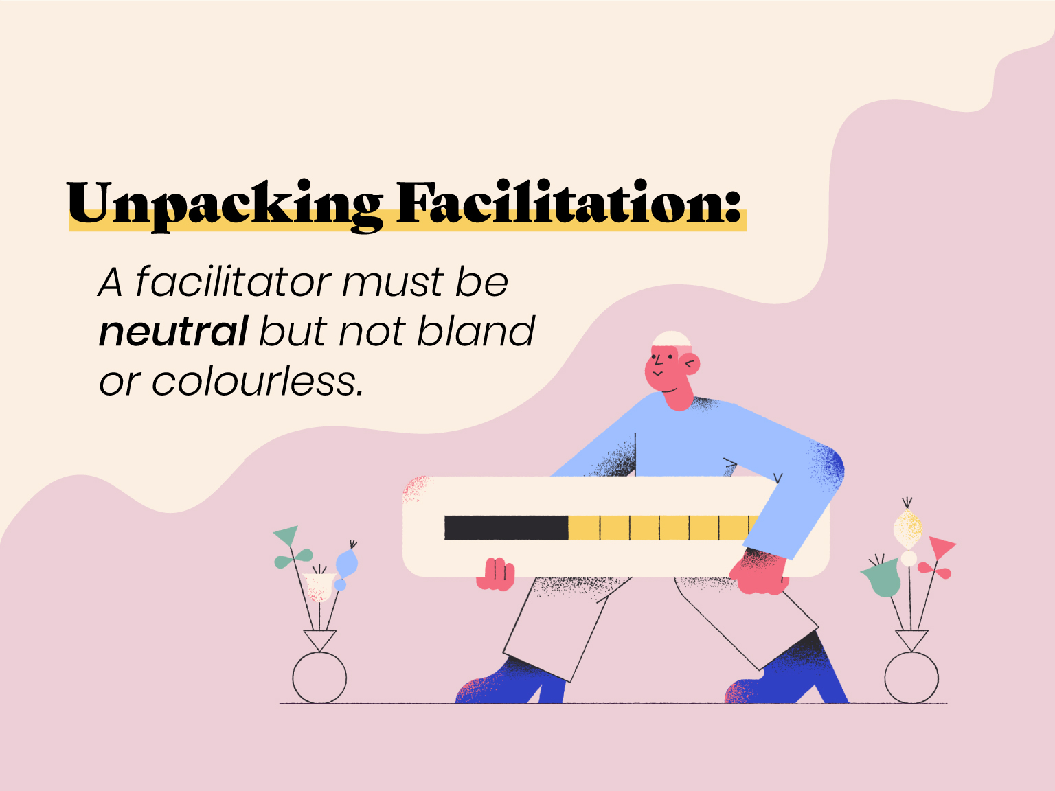 A facilitator must be neutral but not bland or colourless
